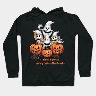 I Disturb Ghosts During Their Coffee Breaks! Halloween Coffee Lovers Gift Hoodie